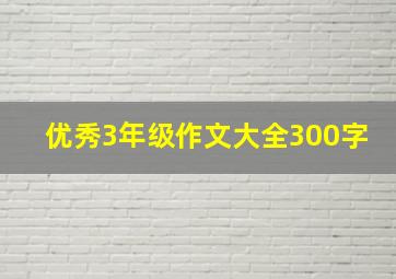 优秀3年级作文大全300字