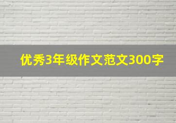 优秀3年级作文范文300字