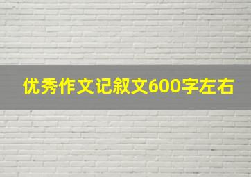 优秀作文记叙文600字左右