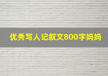 优秀写人记叙文800字妈妈