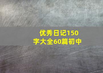 优秀日记150字大全60篇初中