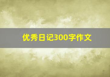 优秀日记300字作文