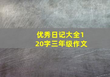 优秀日记大全120字三年级作文