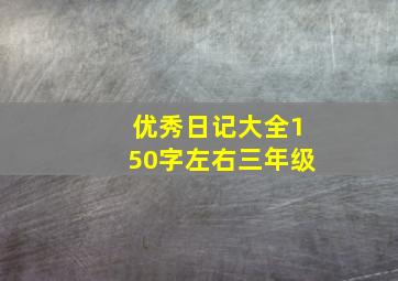 优秀日记大全150字左右三年级