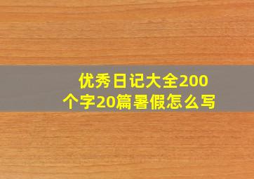 优秀日记大全200个字20篇暑假怎么写