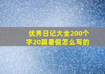 优秀日记大全200个字20篇暑假怎么写的