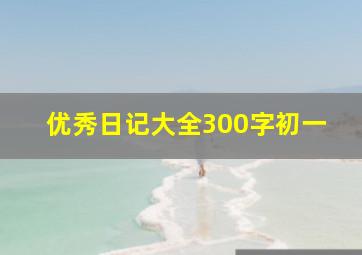 优秀日记大全300字初一