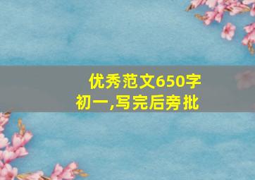 优秀范文650字初一,写完后旁批