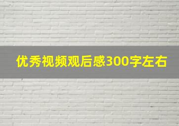 优秀视频观后感300字左右