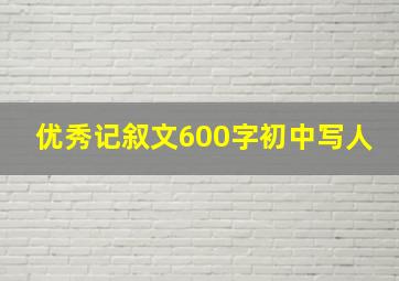 优秀记叙文600字初中写人