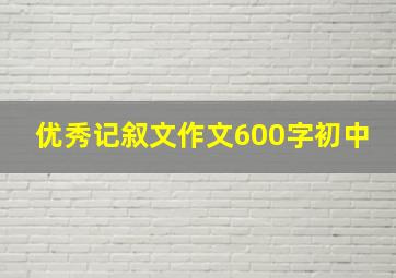 优秀记叙文作文600字初中