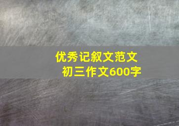 优秀记叙文范文初三作文600字