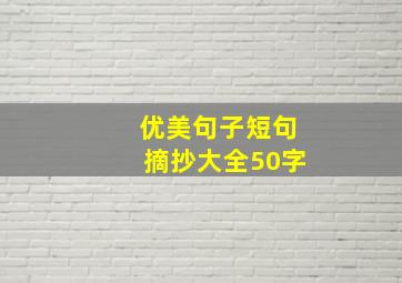 优美句子短句摘抄大全50字