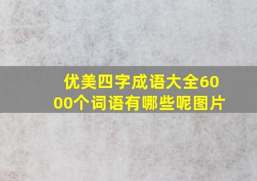 优美四字成语大全6000个词语有哪些呢图片