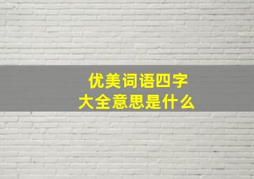 优美词语四字大全意思是什么