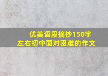 优美语段摘抄150字左右初中面对困难的作文