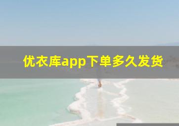 优衣库app下单多久发货