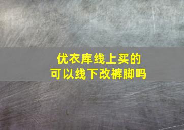 优衣库线上买的可以线下改裤脚吗