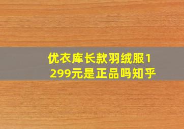 优衣库长款羽绒服1299元是正品吗知乎