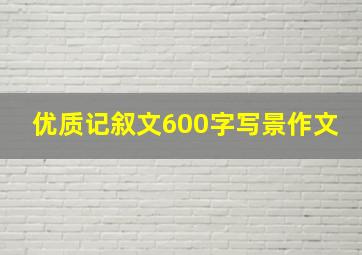 优质记叙文600字写景作文