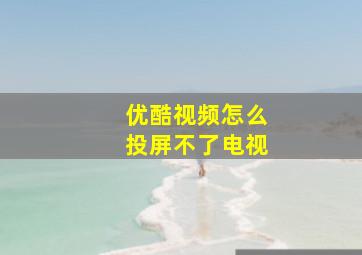 优酷视频怎么投屏不了电视