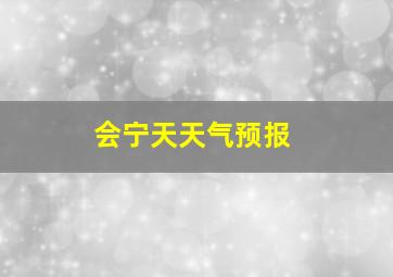 会宁天天气预报