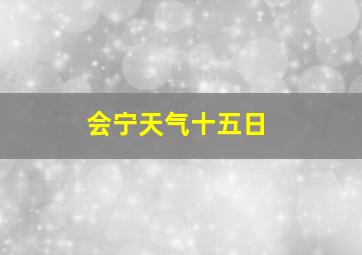 会宁天气十五日