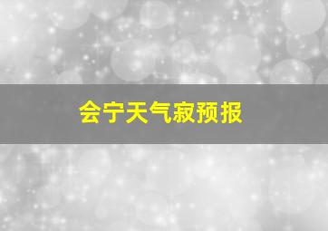 会宁天气寂预报