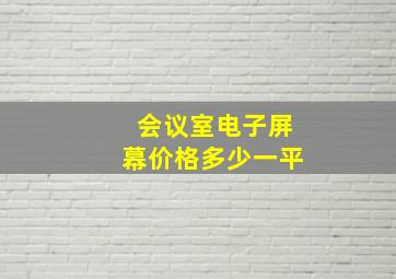 会议室电子屏幕价格多少一平