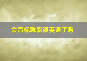 会音标就能读英语了吗