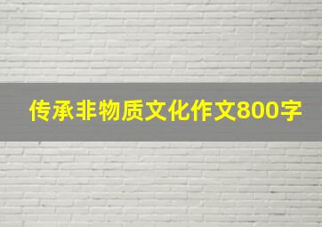 传承非物质文化作文800字