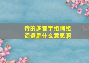 传的多音字组词组词语是什么意思啊