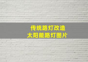 传统路灯改造太阳能路灯图片