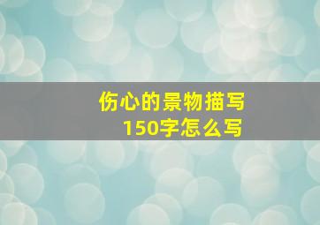 伤心的景物描写150字怎么写