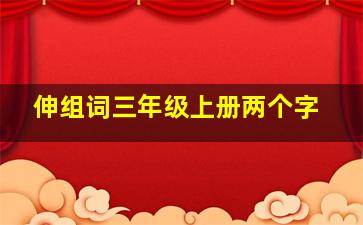 伸组词三年级上册两个字