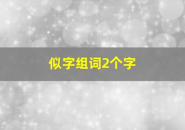 似字组词2个字