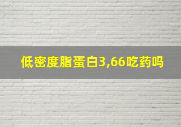 低密度脂蛋白3,66吃药吗