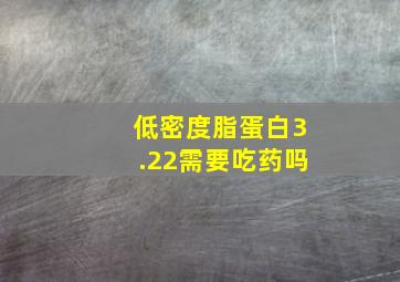 低密度脂蛋白3.22需要吃药吗