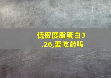 低密度脂蛋白3.26,要吃药吗