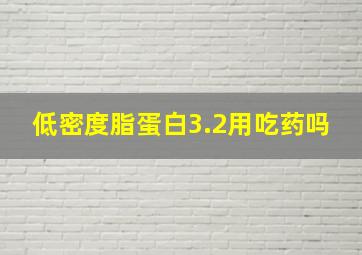 低密度脂蛋白3.2用吃药吗