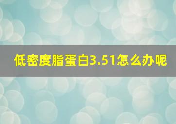 低密度脂蛋白3.51怎么办呢