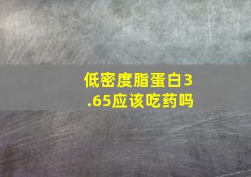 低密度脂蛋白3.65应该吃药吗