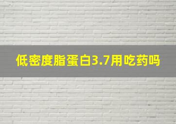 低密度脂蛋白3.7用吃药吗