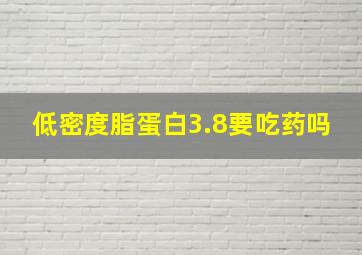 低密度脂蛋白3.8要吃药吗