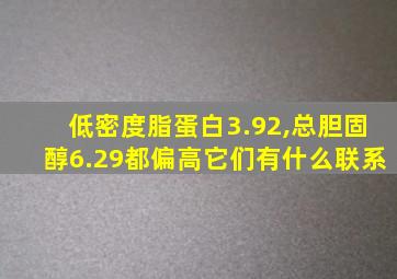 低密度脂蛋白3.92,总胆固醇6.29都偏高它们有什么联系