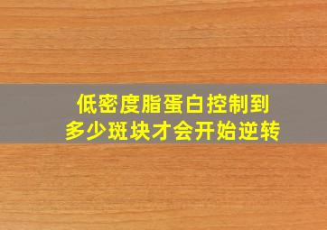 低密度脂蛋白控制到多少斑块才会开始逆转