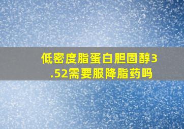 低密度脂蛋白胆固醇3.52需要服降脂药吗