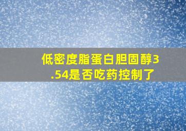 低密度脂蛋白胆固醇3.54是否吃药控制了