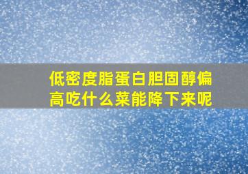 低密度脂蛋白胆固醇偏高吃什么菜能降下来呢