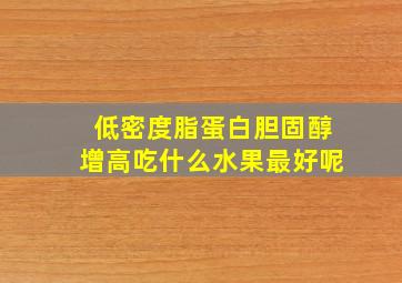 低密度脂蛋白胆固醇增高吃什么水果最好呢